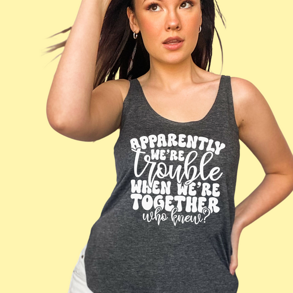 Apparently we're trouble when we're together - 1