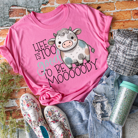 Life is too good to be mooooody