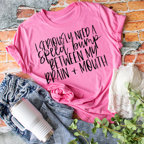 I seriously need a speed bump between my brain and my mouth