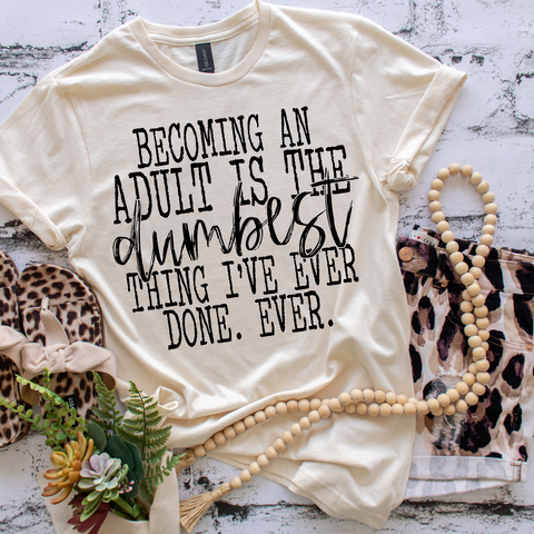 Becoming an adult is the dumbest thing I've ever done. Ever