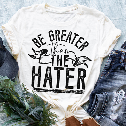 Be greater than the hater