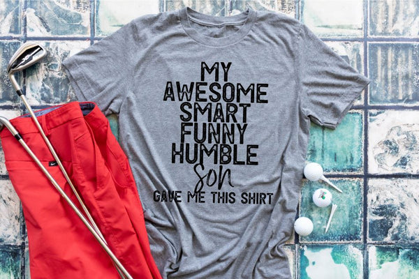 My awesome smart funny humble son gave me this shirt - 1