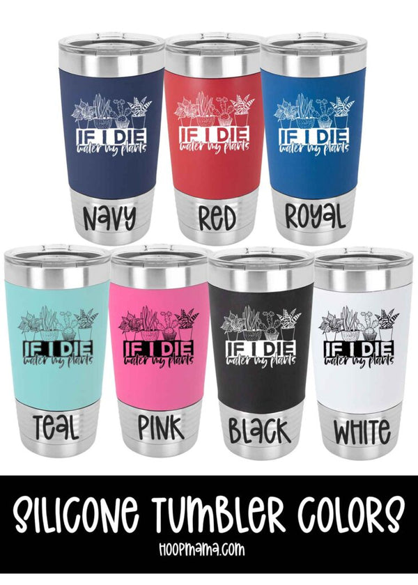 If I die water my plants tumbler - 2