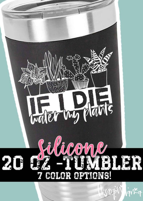 If I die water my plants tumbler