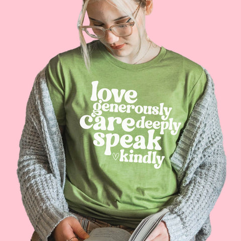 Love generously, care deeply, speak kindly