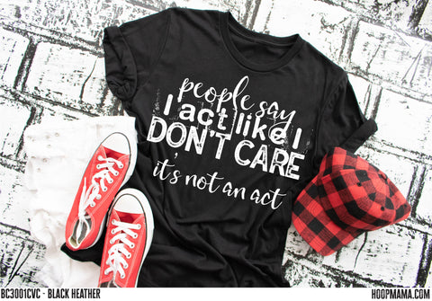 People say I act like I don't care - it's not an act