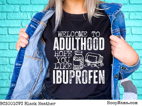Welcome to adulthood I hope you like ibuprofen
